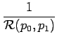 $\displaystyle {\frac{{1}}{{\mathcal{R}(p_0, p_1)}}}$
