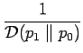 $\displaystyle {\frac{{1}}{{\mathcal{D}(p_1 \parallel p_0)}}}$