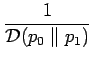 $\displaystyle {\frac{{1}}{{\mathcal{D}(p_0 \parallel p_1)}}}$