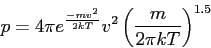 \begin{displaymath}
p = 4 \pi e^{\frac{-mv^2}{2kT}} v^2 \left( \frac{m}{2 \pi kT} \right)^{1.5}
\end{displaymath}